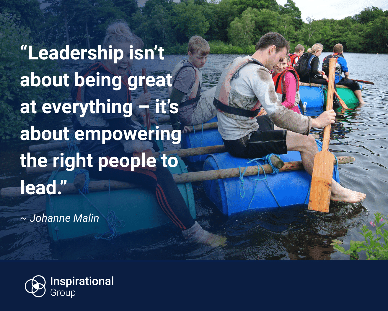 A group of people sitting on a raft on a lake, paddling together while wearing life jackets. Overlaid text reads: “Leadership isn’t about being great at everything – it’s about empowering the right people to lead.” The quote is attributed to Johanne Malin, with Inspirational Group branding at the bottom.